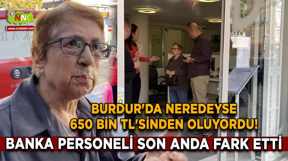 Burdur'da neredeyse 650 Bin TL'sinden oluyordu! Banka personeli son anda fark etti