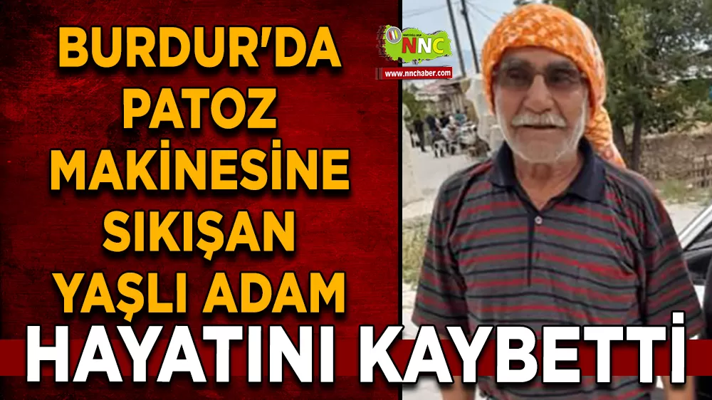 Burdur'da patoz makinesine sıkışan yaşlı adam hayatını kaybetti