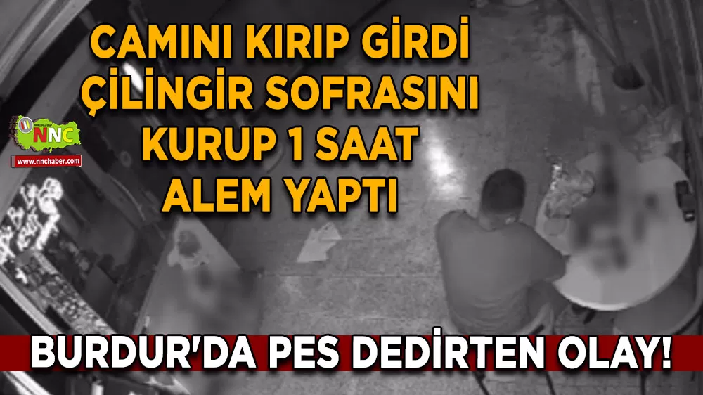 Burdur'da pes dedirten olay! Camını kırıp girdi çilingir sofrasını kurup 1 saat alem yaptı