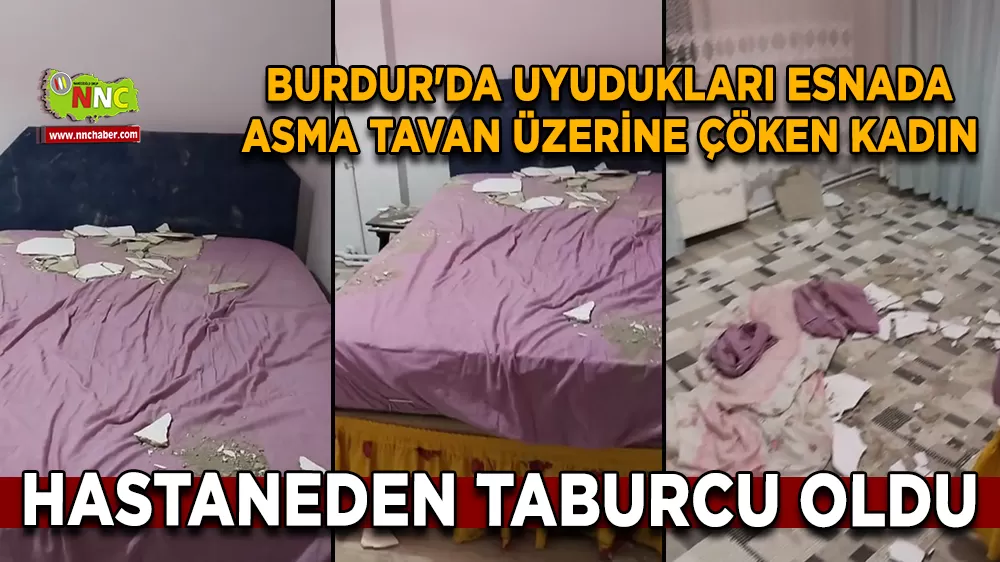 Burdur'da uyudukları esnada asma tavan üzerine çöken kadın hastaneden taburcu oldu