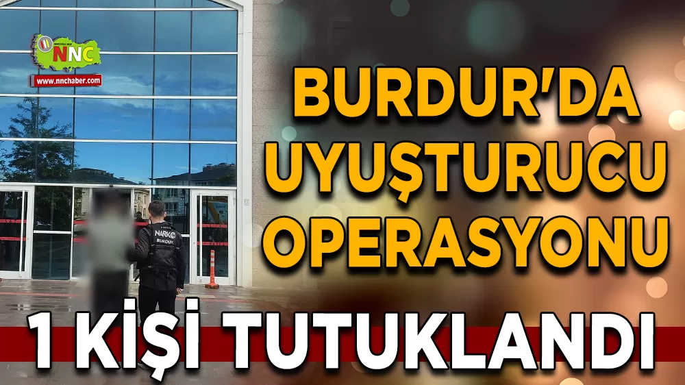 Burdur'da uyuşturucu operasyonu 1 tutuklama