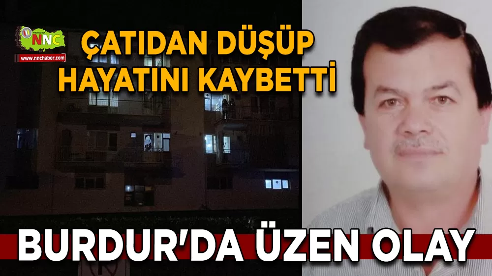 Burdur'da üzen olay Çatıdan düşüp hayatını kaybetti