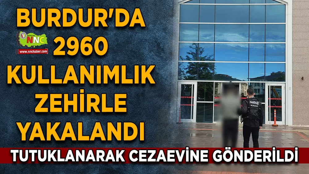 Burdur'da zehire geçit yok! 2960 kullanımlık zehirle yakalandı
