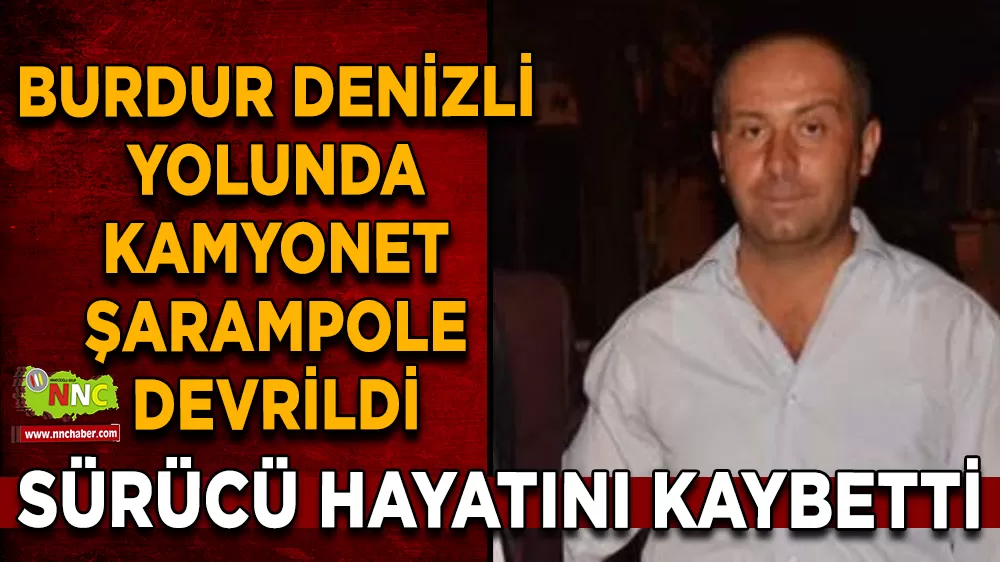 Burdur Denizli Yolunda Şarampole devrilen kamyonetin sürücüsü hayatını kaybetti 
