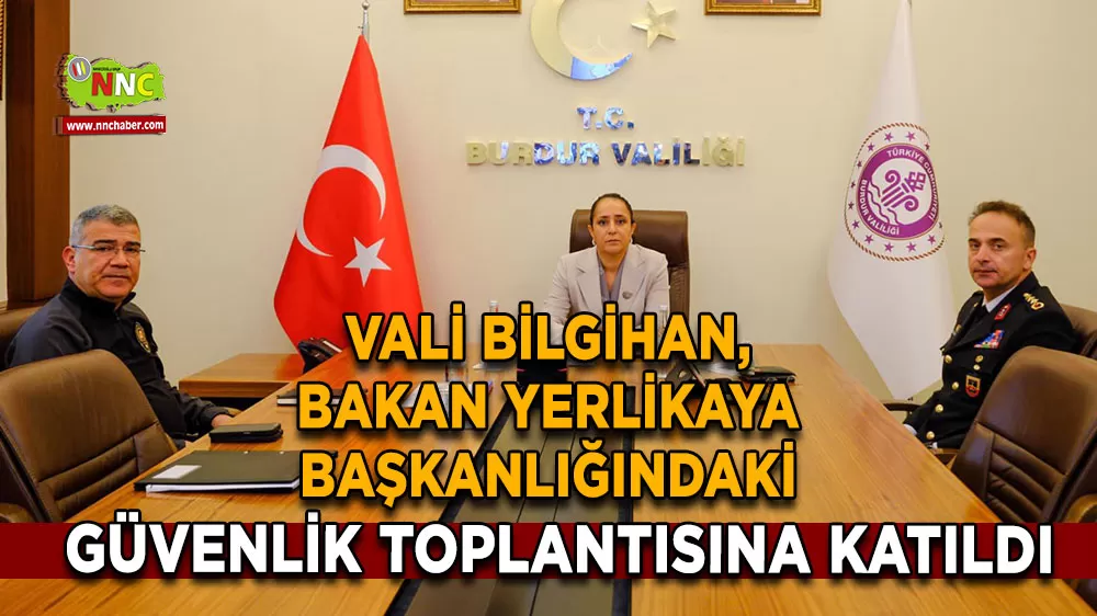 Burdur Valisi Bilgihan, Bakan Yerlikaya başkanlığındaki güvenlik toplantısına katıldı