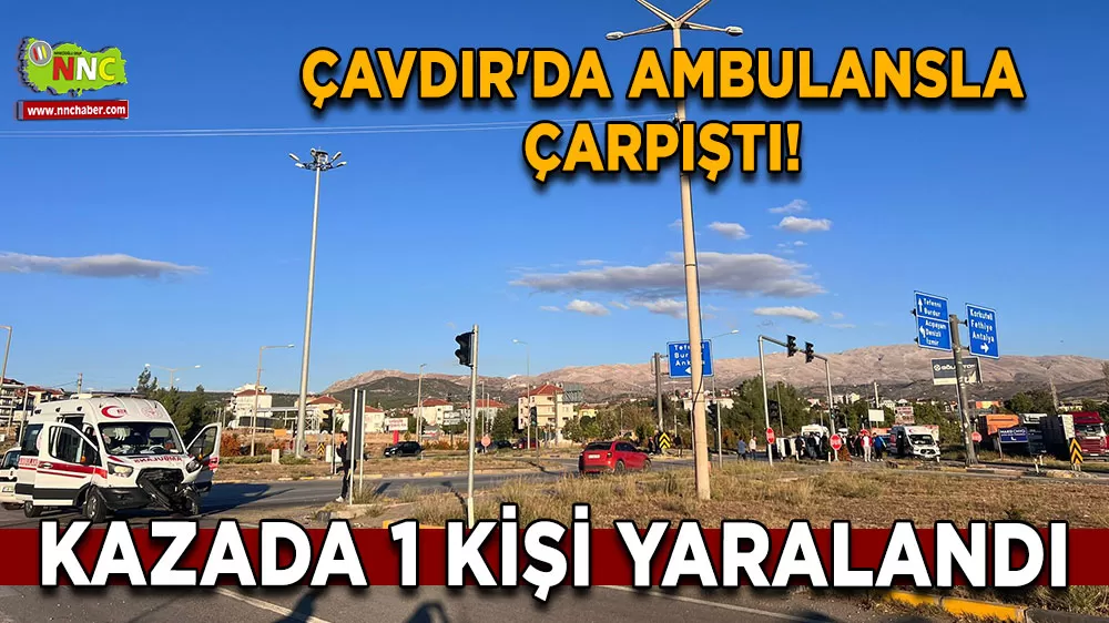 Çavdır'da ambulansla çarpıştı! Kazada 1 kişi yaralandı