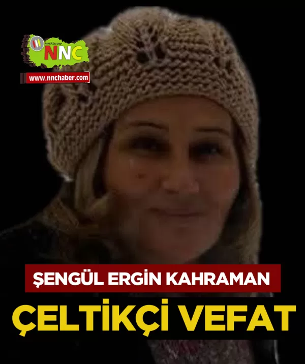 Çeltikçi Vefat Şengül Ergin Kahraman