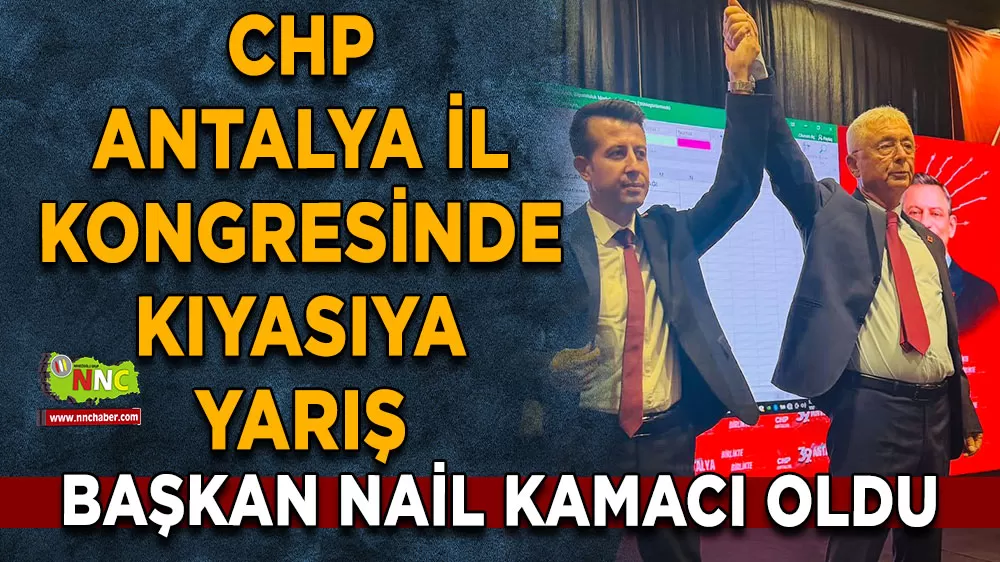 CHP Antalya İl Kongresinde kıyasıya yarış Nail Kamacı zaferle çıktı