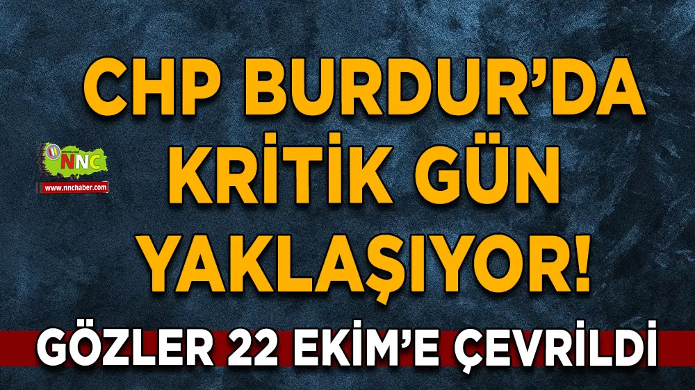 CHP Burdur’da kritik gün yaklaşıyor! Gözler 22 Ekim’e çevrildi