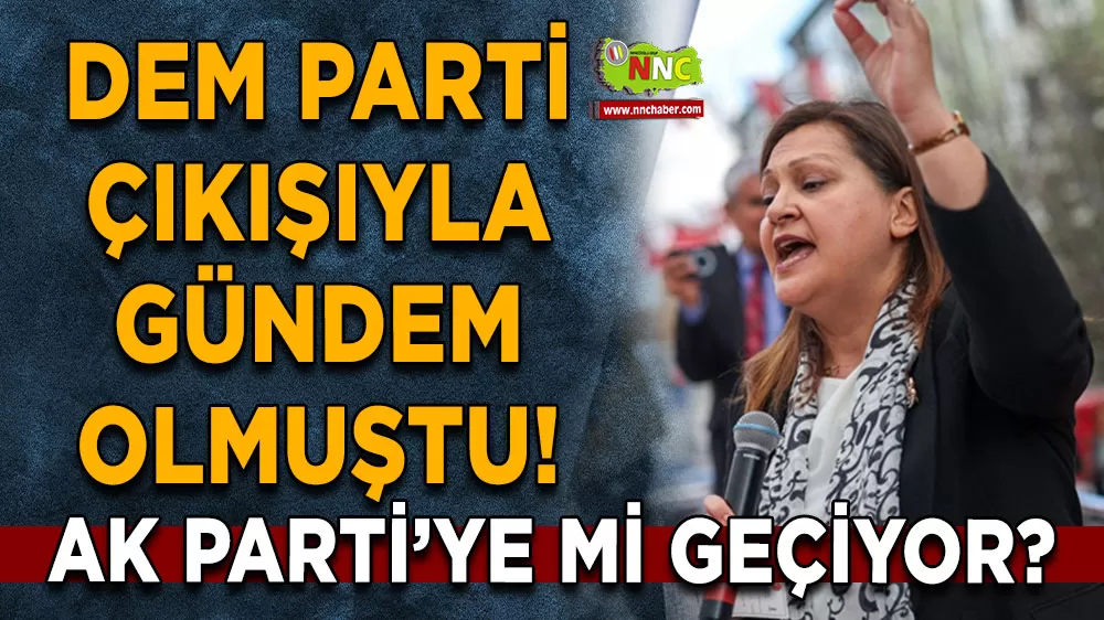 DEM Parti çıkışıyla gündem olmuştu! Burcu Köksal AK Parti’ye mi geçiyor?
