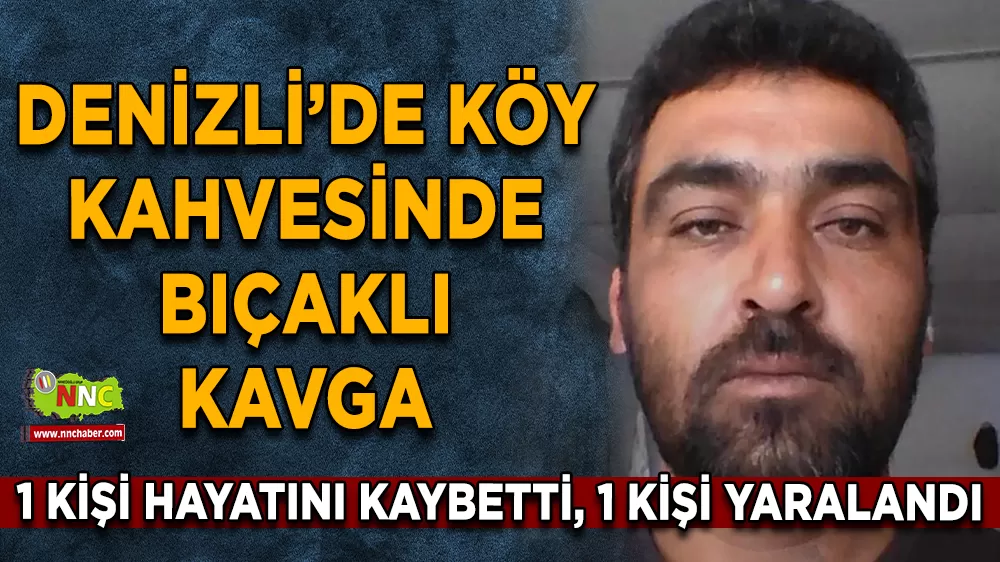 Denizli'de bıçaklı kavga can aldı 1ölü 1 yaralı