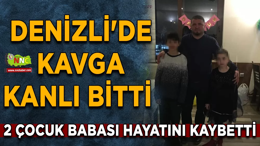 Denizli'de kavga kanlı bitti 2 Çocuk babası hayatını kaybetti