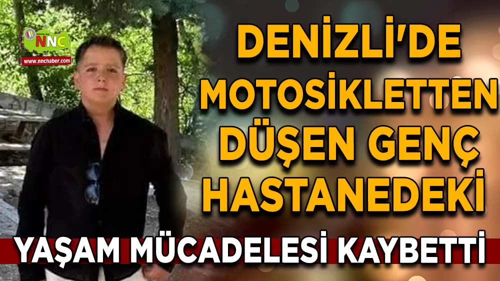 Denizli'de motosikletten düşen genç hastanedeki yaşam mücadelesi kaybetti