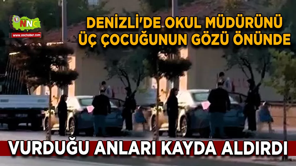 Denizli'de okul müdürünü üç çocuğunun gözü önünde vurduğu anları kayda aldırdı