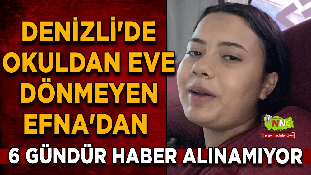 Denizli'de okuldan eve dönmeyen Efna'dan 6 gündür haber alınamıyor