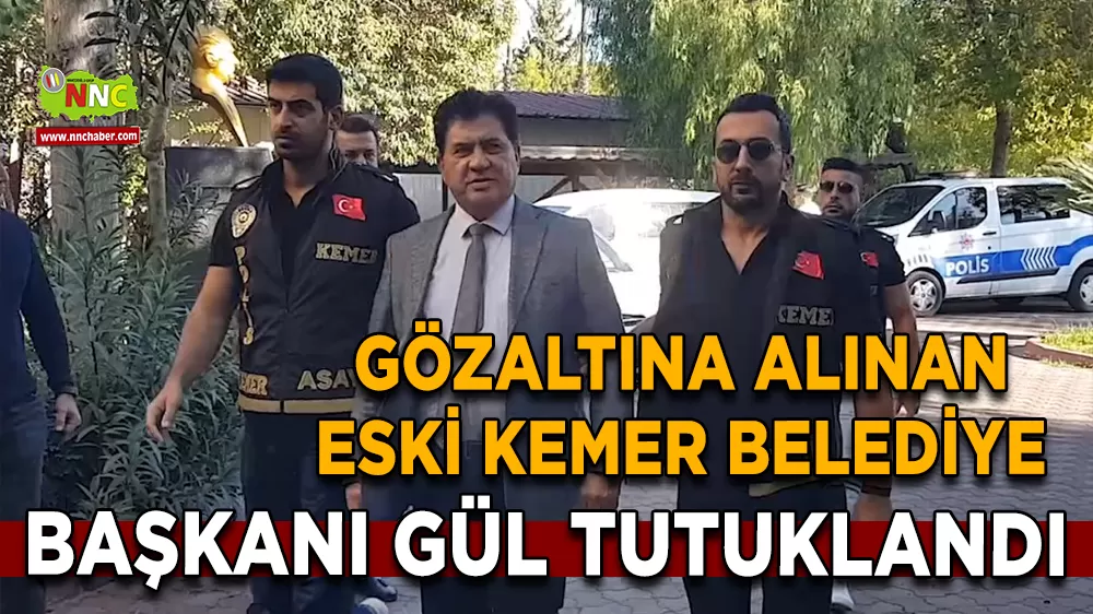 Gözaltına alınan eski Kemer Belediye Başkanı Gül tutuklandı