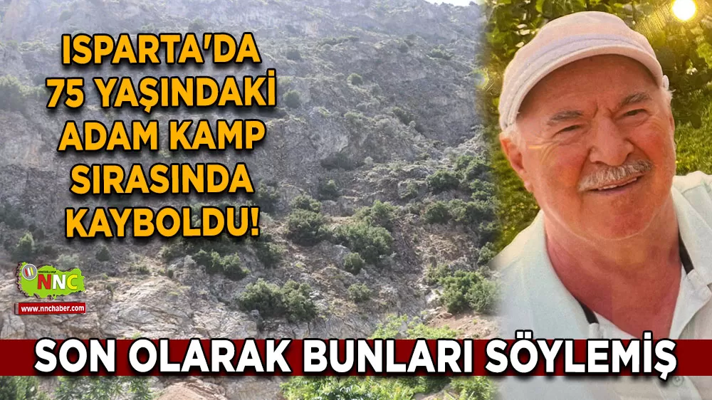 Isparta'da 75 yaşındaki adam kamp sırasında kayboldu! Son olarak bunları söylemişti