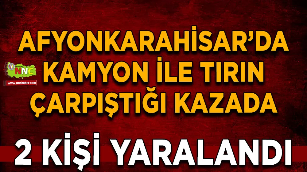Kamyon ile tırın çarpıştığı kazada 2 kişi yaralandı