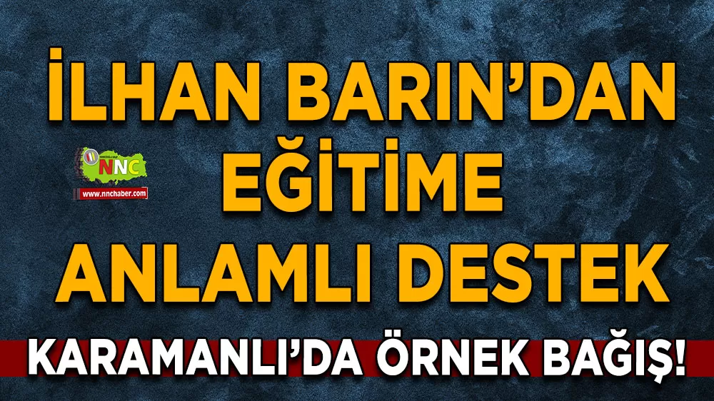 Karamanlı’da örnek bağış! İlhan Barın’dan eğitime anlamlı destek