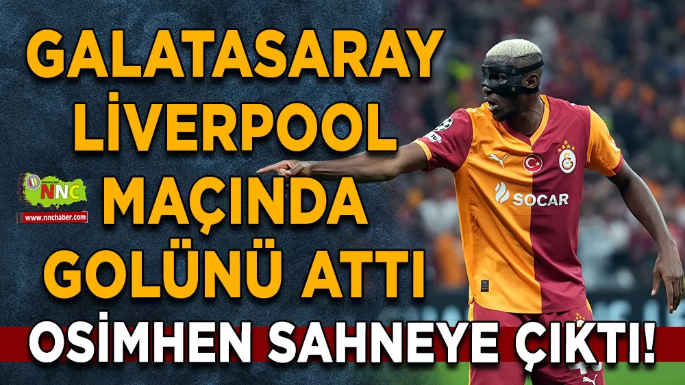 Osimhen sahneye çıktı! Galatasaray-Liverpool maçında golünü attı