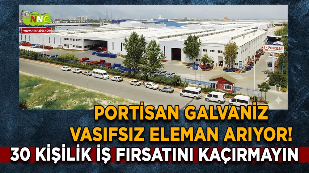 Portisan Galvaniz vasıfsız eleman arıyor! 30 kişilik iş fırsatını kaçırmayın
