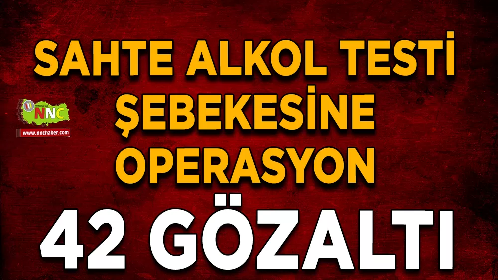 Sahte alkol testi şebekesine operasyon; 42 gözaltı