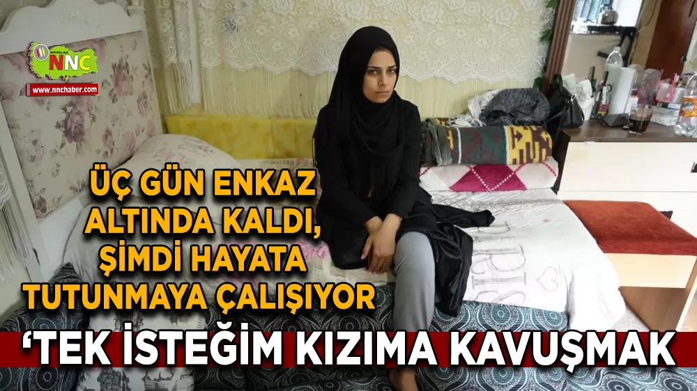 Üç gün enkaz altında kaldı şimdi hayata tutunmaya çalışıyor 