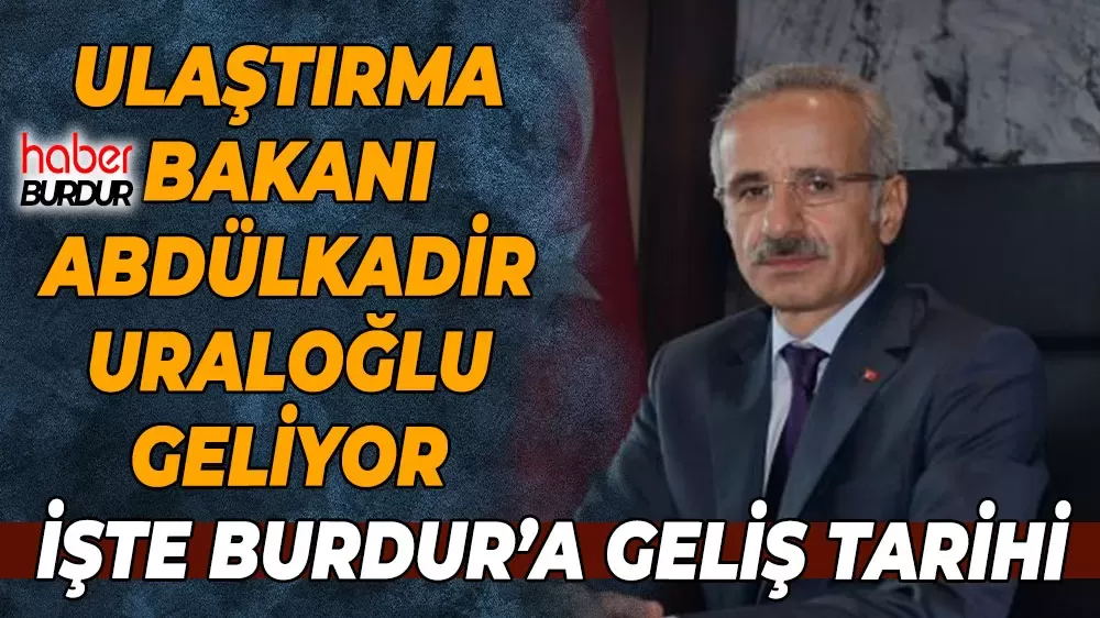 Ulaştırma Bakanı Abdülkadir Uraloğlu Burdur’a Geliyor Tarih Belli Oldu