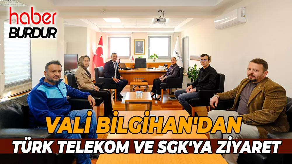 Vali Tülay Baydar Bilgihan'dan Türk Telekom ve SGK'ya ziyaret