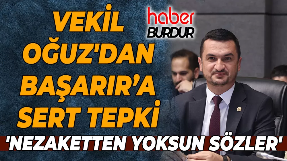 Vekil Oğuz'dan CHP’li Başarır’a sert tepki 'Nezaketten Yoksun Sözler'