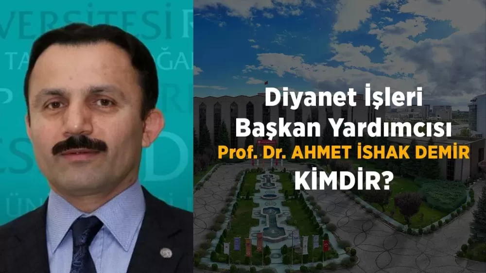 Yeni Diyanet İşleri Başkan Yardımcılığına görevlendirilen Prof. Dr. Ahmet İshak Demir kimdir?
