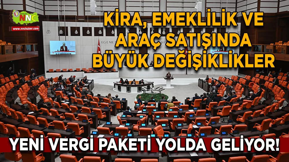 Yeni Vergi Paketi yolda geliyor! Kira, emeklilik ve araç satışında büyük değişiklikler