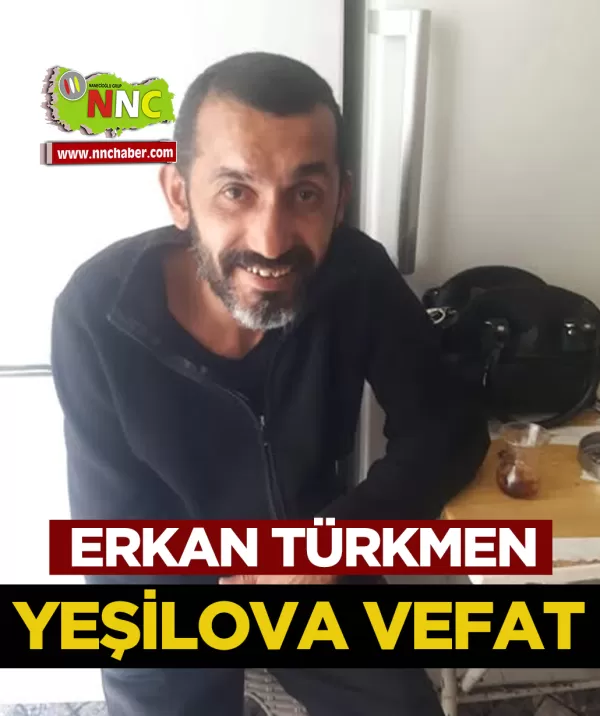 Yeşilova Vefat Erkan Türkmen