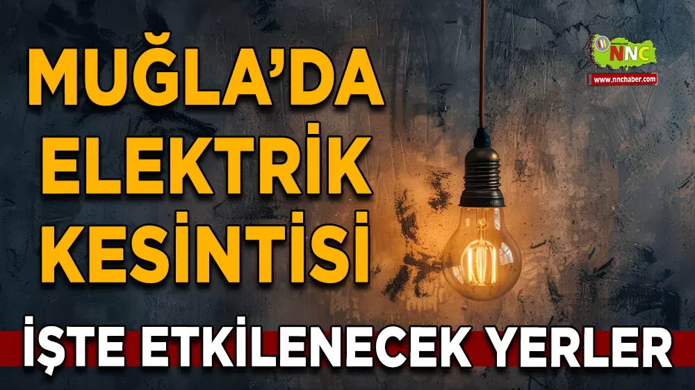 07 Kasım Muğla elektrik kesintisi! İşte etkilenecek yerler