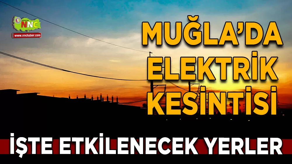 08 Kasım Muğla elektrik kesintisi! İşte etkilenecek yerler