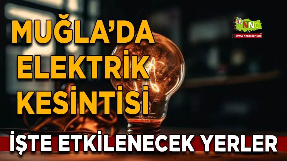 13 Kasım Muğla elektrik kesintisi! İşte etkilenecek yerler