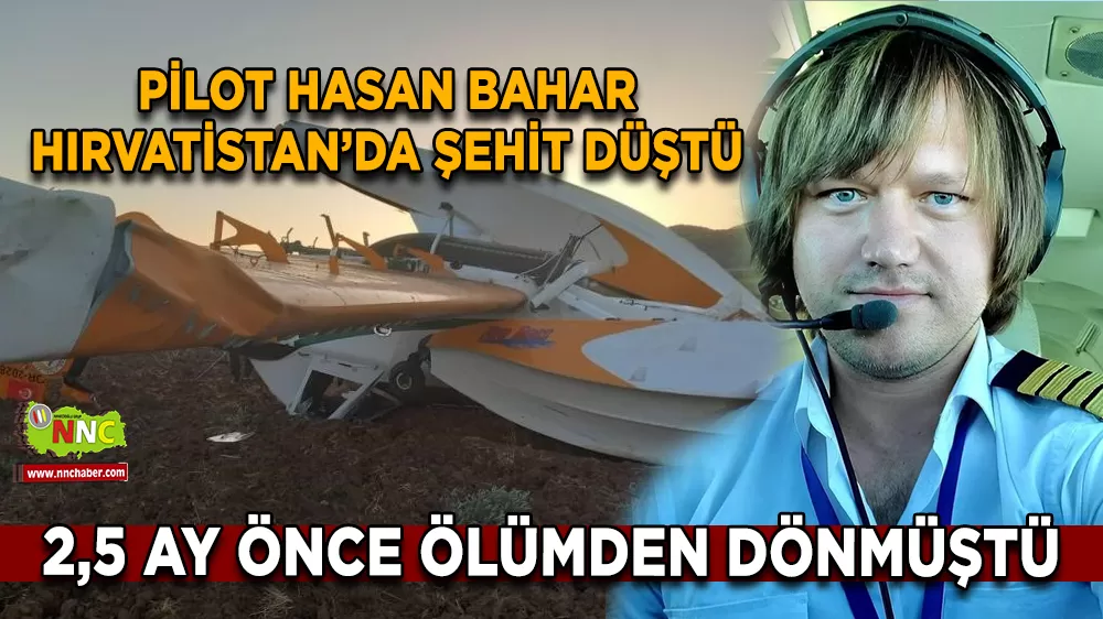 2,5 ay önce ölümden dönmüştü Pilot Hasan Bahar Hırvatistan’da şehit düştü