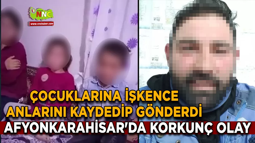 Afyonkarahisar'da korkunç olay Çocuklarına işkence anlarını kaydedip gönderdi