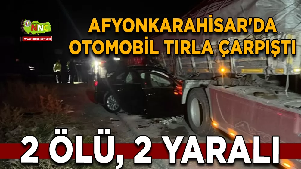 Afyonkarahisar'da otomobil tırla çarpıştı 2 ölü, 2 yaralı
