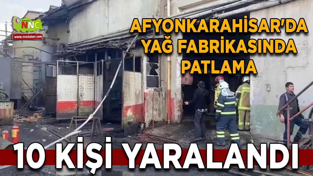 Afyonkarahisar'da yağ fabrikasında patlamada 10 yaralı