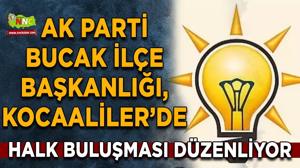 AK Parti Bucak İlçe Başkanlığı Kocaaliler’de halk buluşması düzenliyor