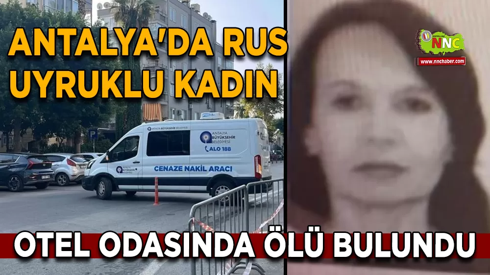 Alanya'da Rus uyruklu kadın otel odasında ölü bulundu