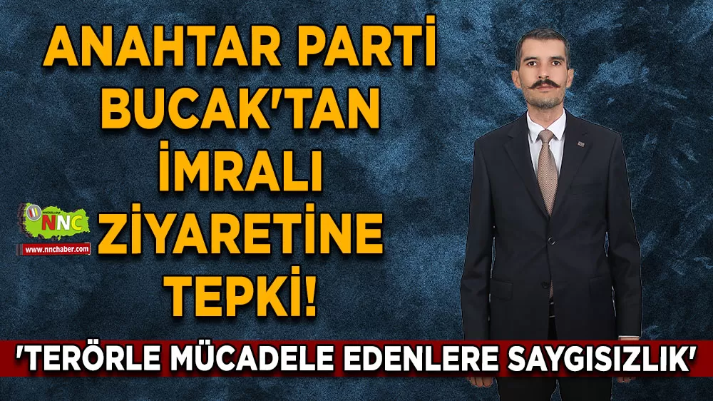 Anahtar Parti Bucak'tan İmralı ziyaretine tepki! 'Terörle mücadele edenlere saygısızlık'
