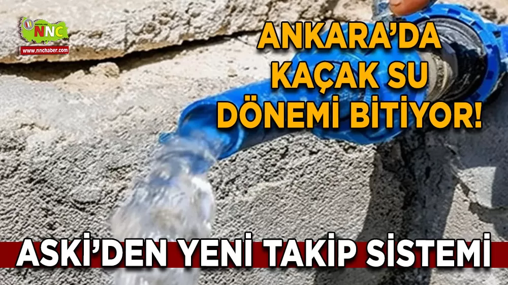 Ankara’da kaçak su dönemi bitiyor! ASKİ’den yeni takip sistemi