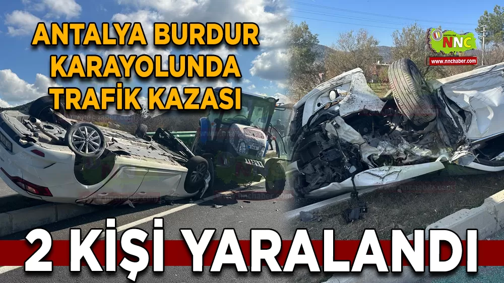 Antalya Burdur karayolunda trafik kazası 2 kişi yaralandı
