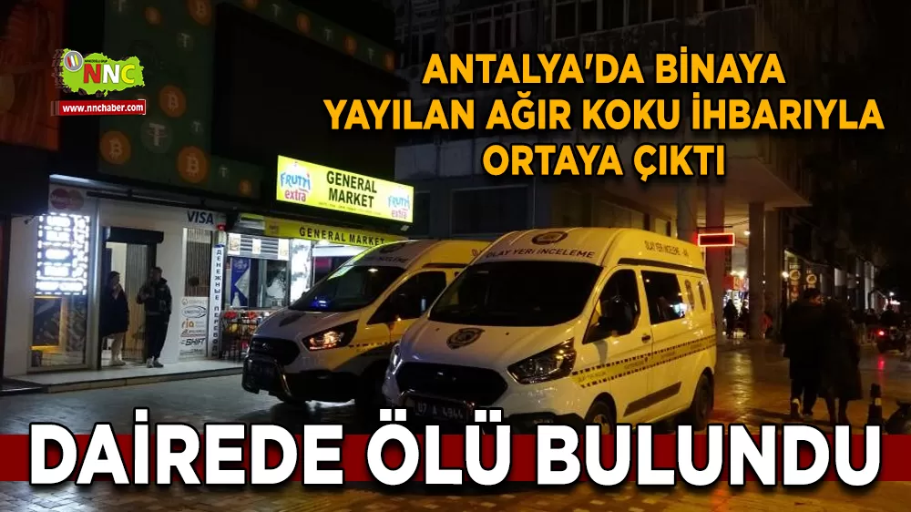 Antalya'da binaya yayılan ağır koku ihbarıyla ortaya çıktı Dairede ölü bulundu