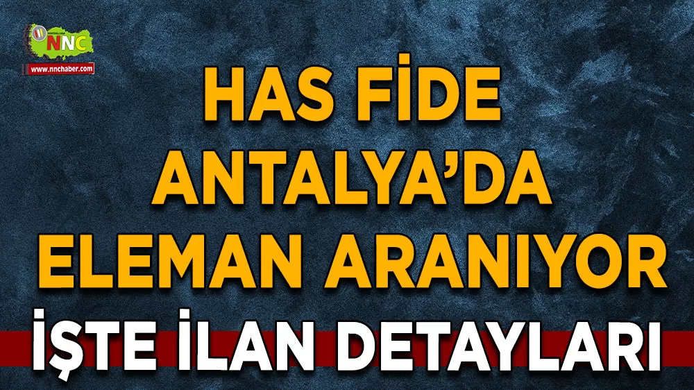 Antalya'da Bucak'tan eleman aranıyor! İşte Has Fide ilan detayları