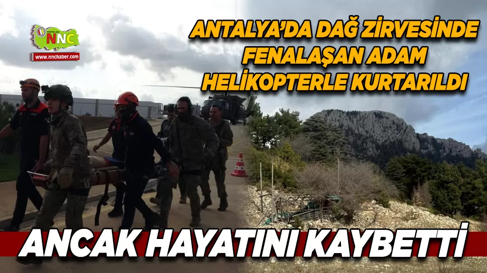 Antalya’da dağ zirvesinde fenalaşan adam helikopterle kurtarıldı, ancak hayatını kaybetti