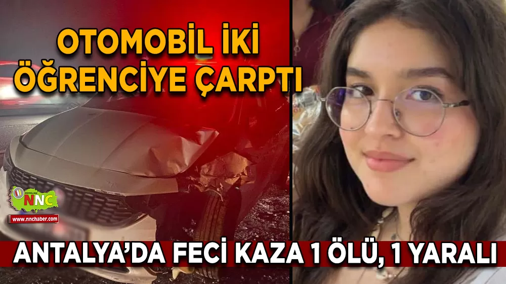 Antalya’da feci kaza otomobil iki öğrenciye çarptı 1 ölü, 1 yaralı