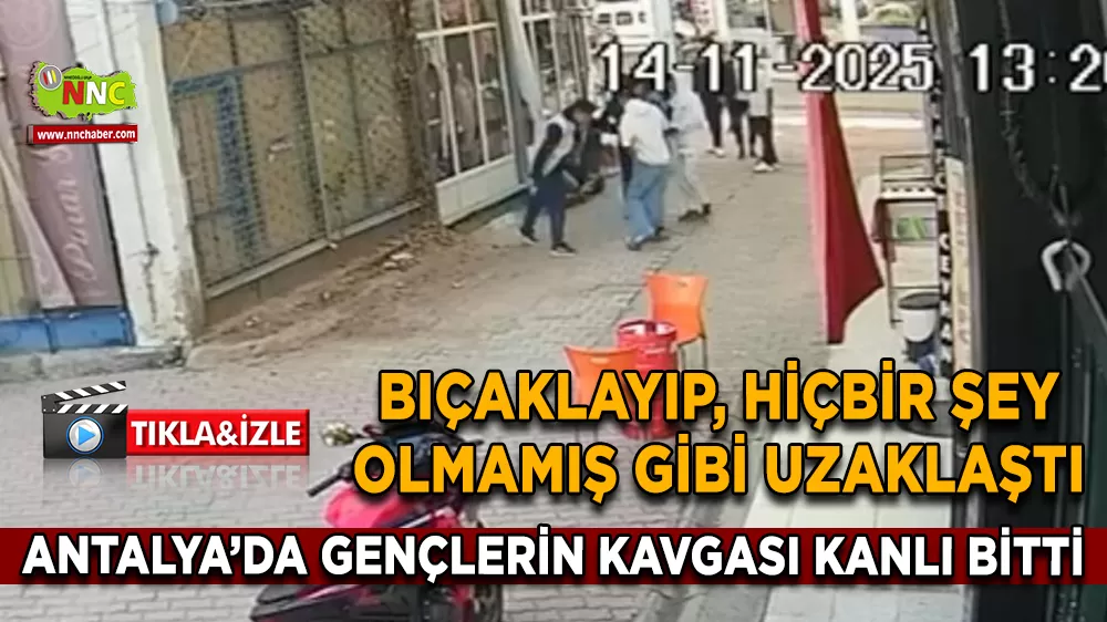 Antalya'da gençlerin kavgası kanlı bitti Bıçaklayıp, hiçbir şey olmamış gibi uzaklaştı